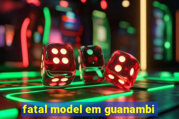 fatal model em guanambi